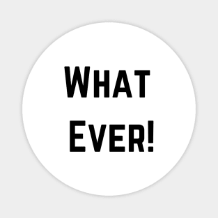 What Ever! Magnet